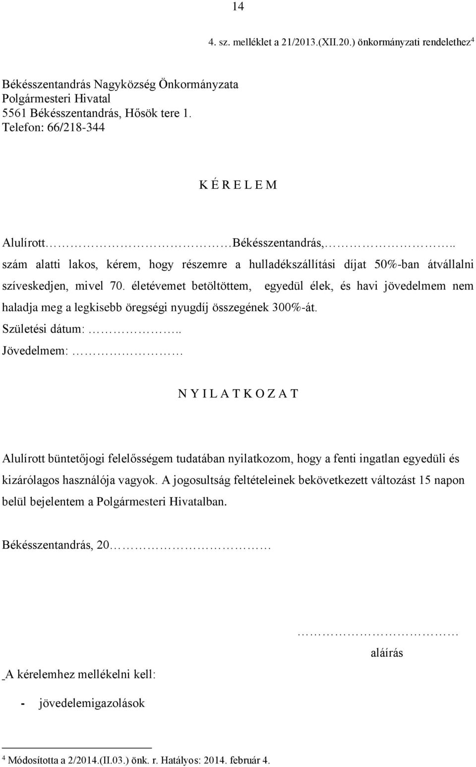 életévemet betöltöttem, egyedül élek, és havi jövedelmem nem haladja meg a legkisebb öregségi nyugdíj összegének 300%-át. Születési dátum:.