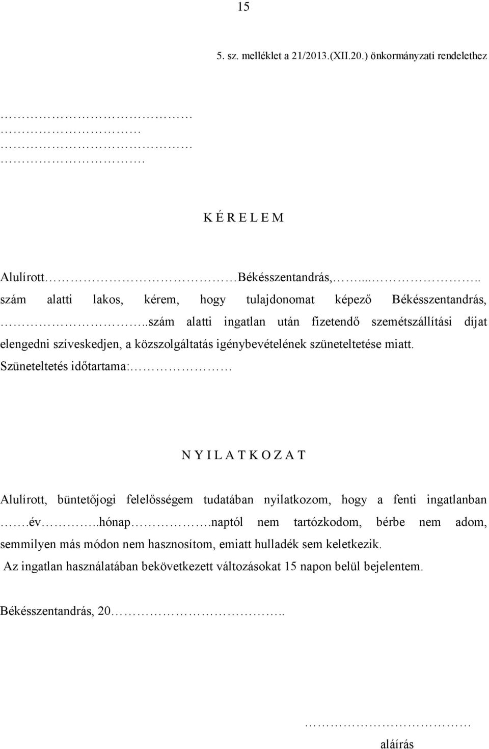 .szám alatti ingatlan után fizetendő szemétszállítási díjat elengedni szíveskedjen, a közszolgáltatás igénybevételének szüneteltetése miatt.