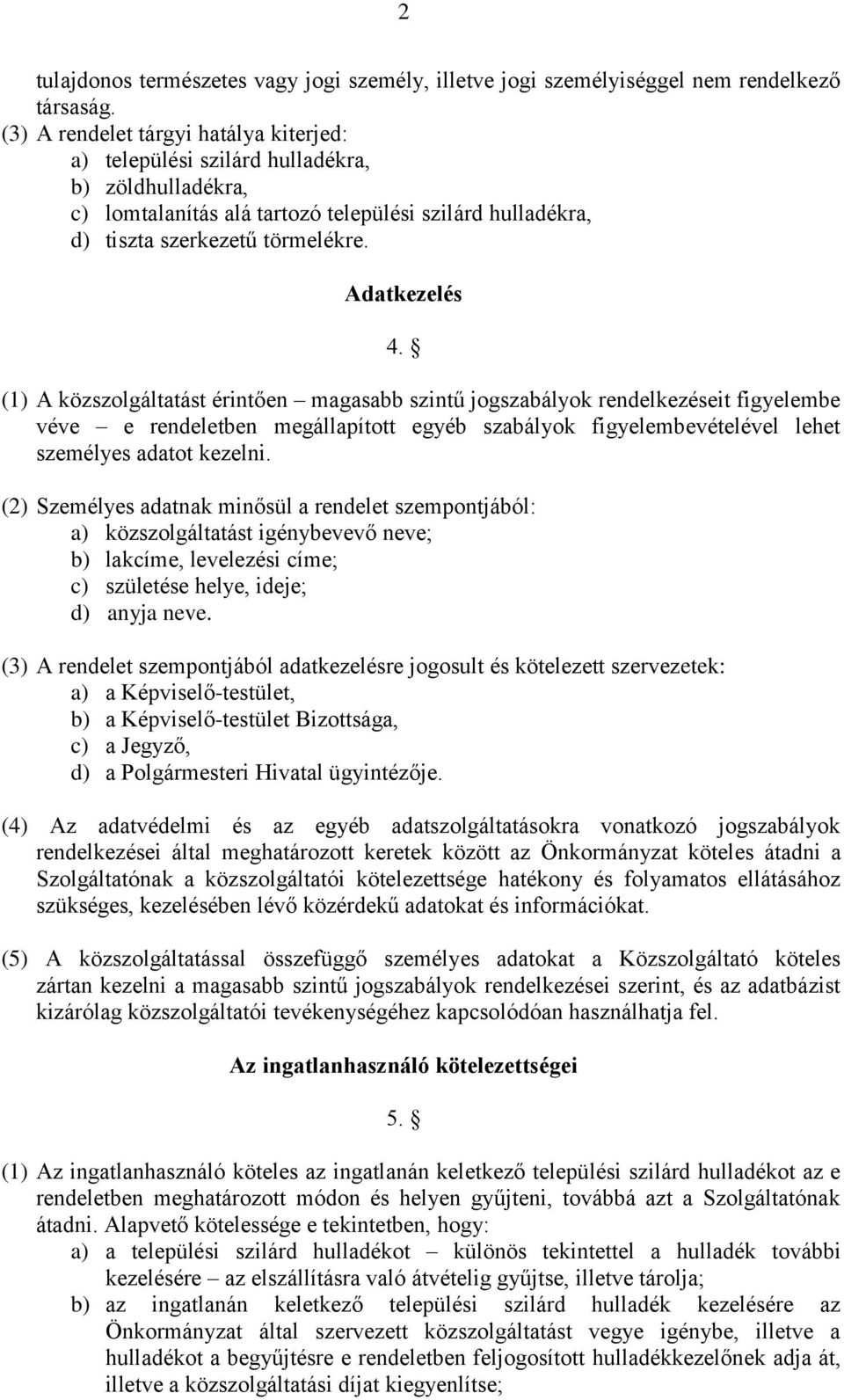 (1) A közszolgáltatást érintően magasabb szintű jogszabályok rendelkezéseit figyelembe véve e rendeletben megállapított egyéb szabályok figyelembevételével lehet személyes adatot kezelni.