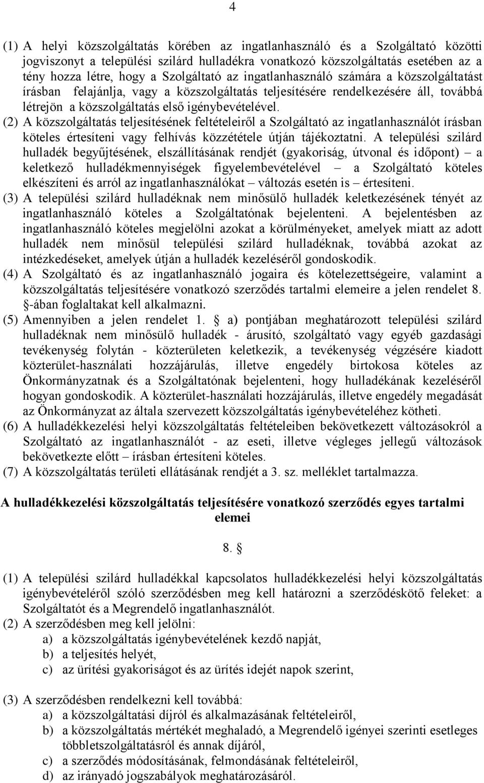 (2) A közszolgáltatás teljesítésének feltételeiről a Szolgáltató az ingatlanhasználót írásban köteles értesíteni vagy felhívás közzététele útján tájékoztatni.