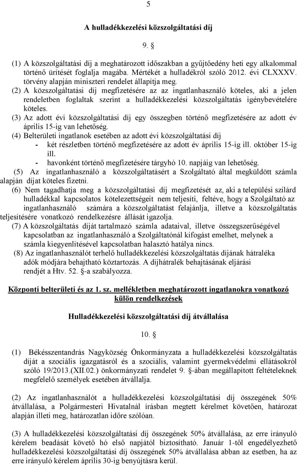 (2) A közszolgáltatási díj megfizetésére az az ingatlanhasználó köteles, aki a jelen rendeletben foglaltak szerint a hulladékkezelési közszolgáltatás igénybevételére köteles.