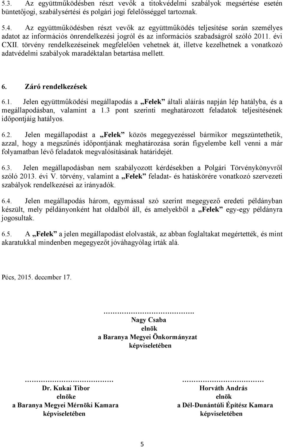 törvény rendelkezéseinek megfelelően vehetnek át, illetve kezelhetnek a vonatkozó adatvédelmi szabályok maradéktalan betartása mellett. 6. Záró rendelkezések 6.1.