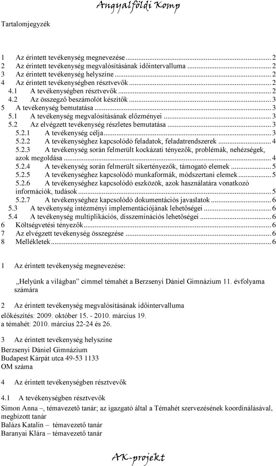 .. 3 5.2 Az elvégzett tevékenység részletes bemutatása... 3 5.2.1 A tevékenység célja... 3 5.2.2 A tevékenységhez kapcsolódó feladatok, feladatrendszerek... 4 5.2.3 A tevékenység során felmerült kockázati tényezők, problémák, nehézségek, azok megoldása.