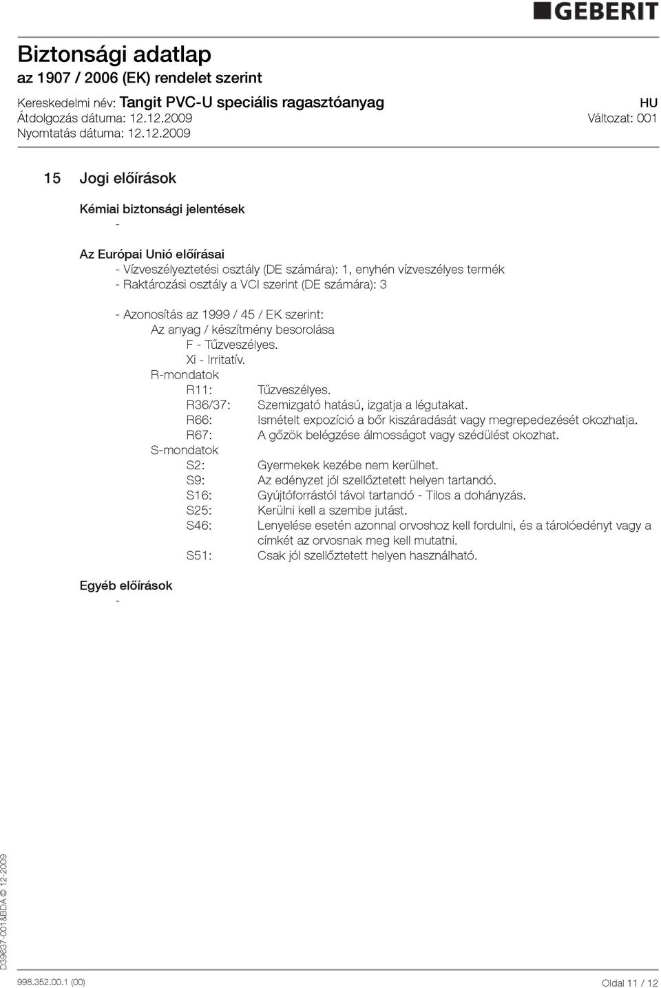 R66: Ismételt expozíció a bőr kiszáradását vagy megrepedezését okozhatja. R67: A gőzök belégzése álmosságot vagy szédülést okozhat. Smondatok S2: Gyermekek kezébe nem kerülhet.