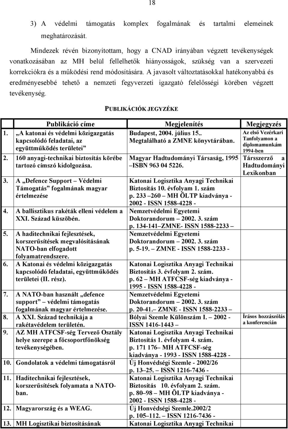 A javasolt változtatásokkal hatékonyabbá és eredményesebbé tehető a nemzeti fegyverzeti igazgató felelősségi körében végzett tevékenység. 1.