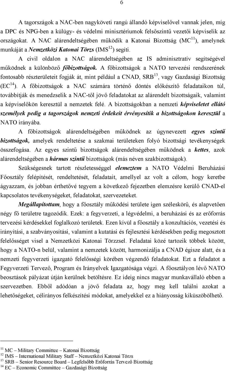 A civil oldalon a NAC alárendeltségében az IS adminisztratív segítségével működnek a különböző főbizottságok.