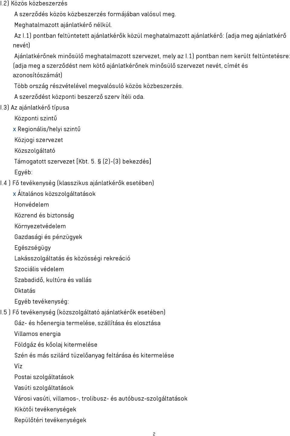 1) pontban nem került feltüntetésre: (adja meg a szerződést nem kötő ajánlatkérőnek minősülő szervezet nevét, címét és azonosítószámát) Több ország részvételével megvalósuló közös közbeszerzés.