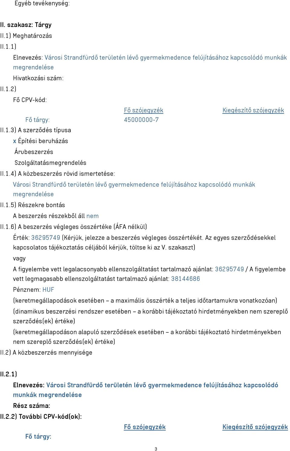 1.5) Részekre bontás A beszerzés részekből áll nem II.1.6) A beszerzés végleges összértéke (ÁFA nélkül) Érték: 36295749 (Kérjük, jelezze a beszerzés végleges összértékét.