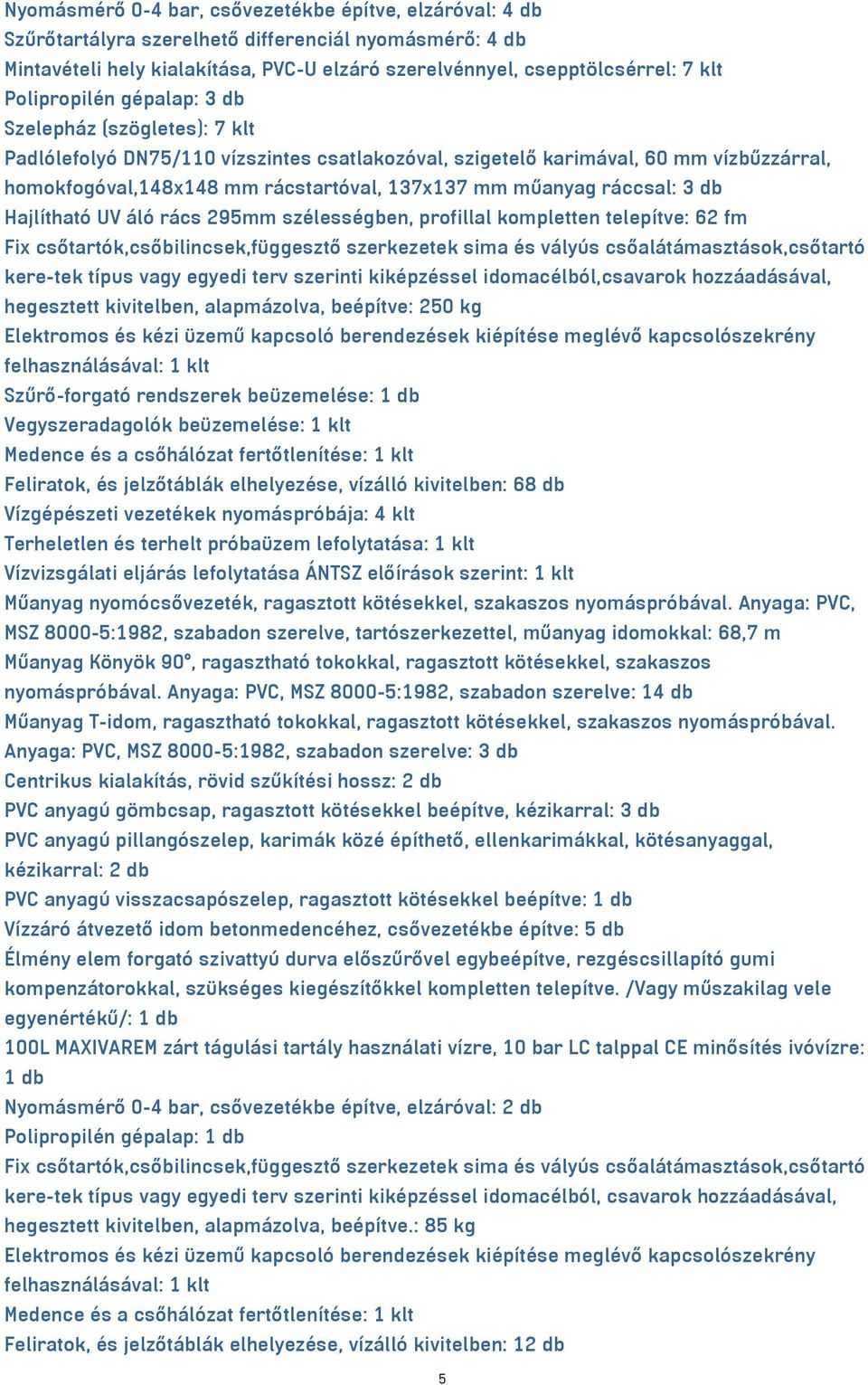 műanyag ráccsal: 3 db Hajlítható UV áló rács 295mm szélességben, profillal kompletten telepítve: 62 fm Fix csőtartók,csőbilincsek,függesztő szerkezetek sima és vályús csőalátámasztások,csőtartó