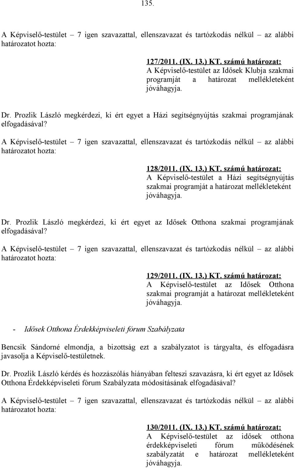 számú határozat: A Képviselő-testület a Házi segítségnyújtás szakmai programját a határozat mellékleteként jóváhagyja. Dr.