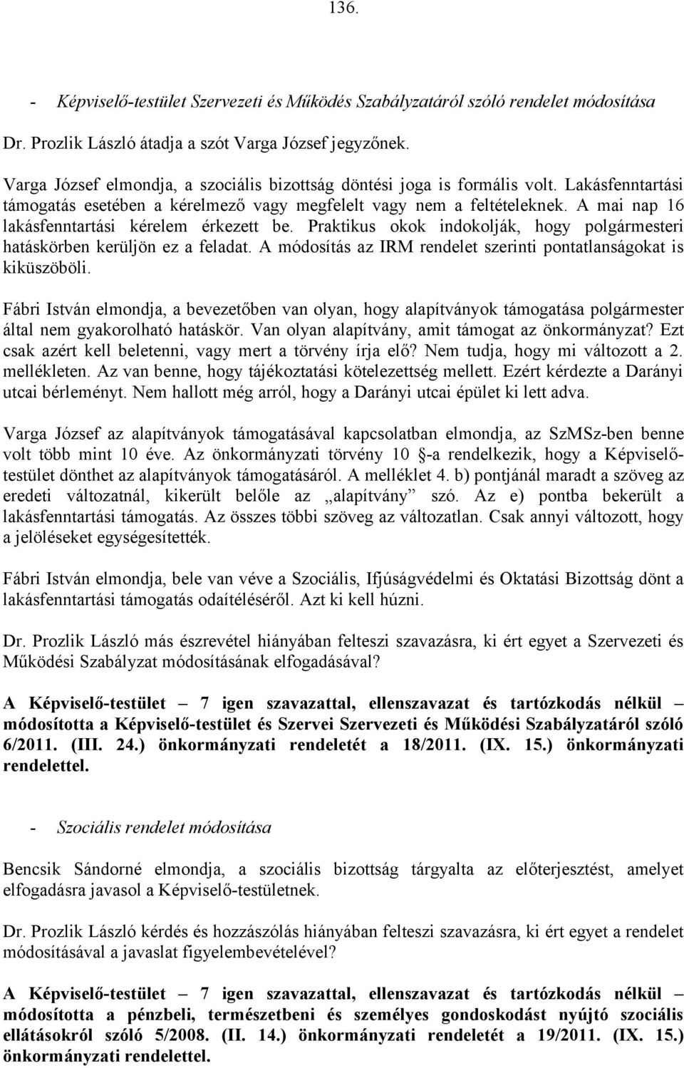 A mai nap 16 lakásfenntartási kérelem érkezett be. Praktikus okok indokolják, hogy polgármesteri hatáskörben kerüljön ez a feladat.