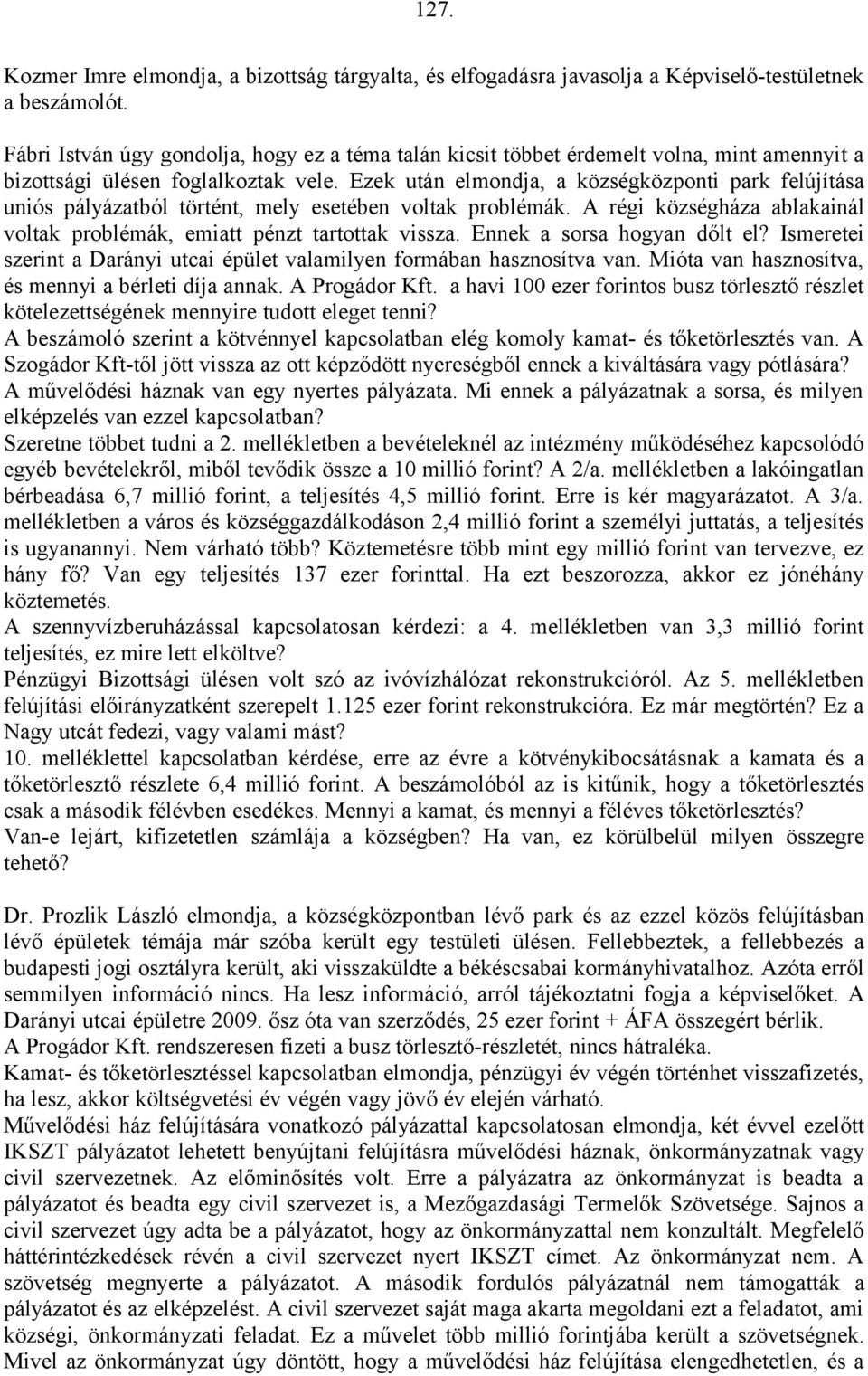 Ezek után elmondja, a községközponti park felújítása uniós pályázatból történt, mely esetében voltak problémák. A régi községháza ablakainál voltak problémák, emiatt pénzt tartottak vissza.