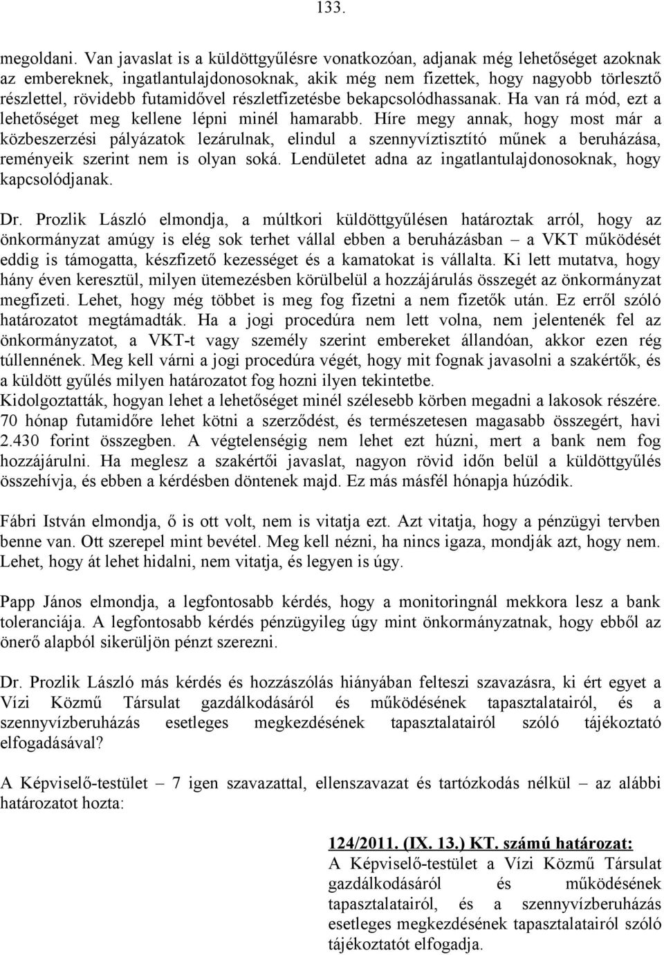 részletfizetésbe bekapcsolódhassanak. Ha van rá mód, ezt a lehetőséget meg kellene lépni minél hamarabb.