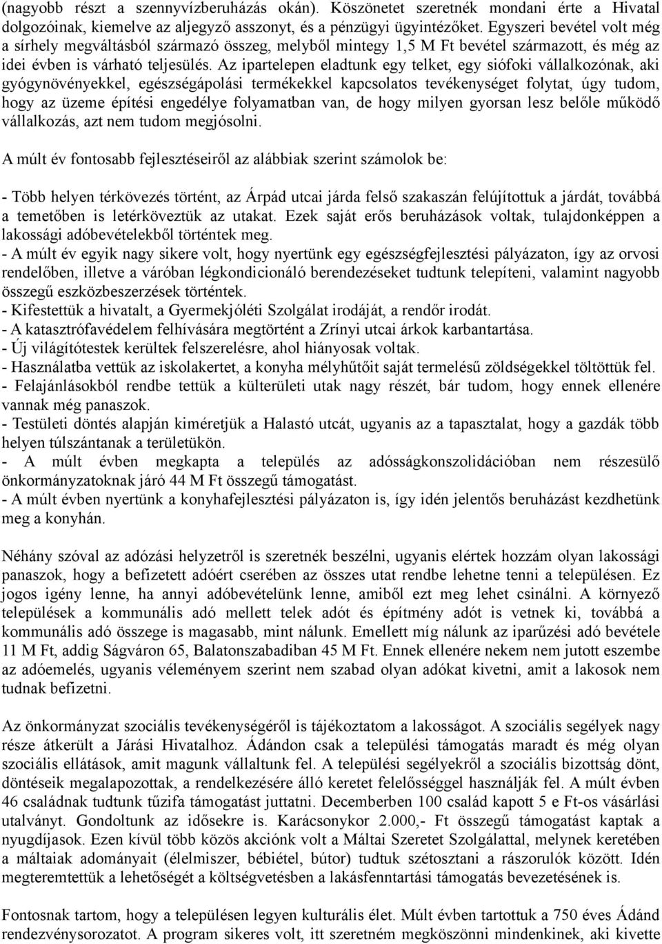 Az ipartelepen eladtunk egy telket, egy siófoki vállalkozónak, aki gyógynövényekkel, egészségápolási termékekkel kapcsolatos tevékenységet folytat, úgy tudom, hogy az üzeme építési engedélye