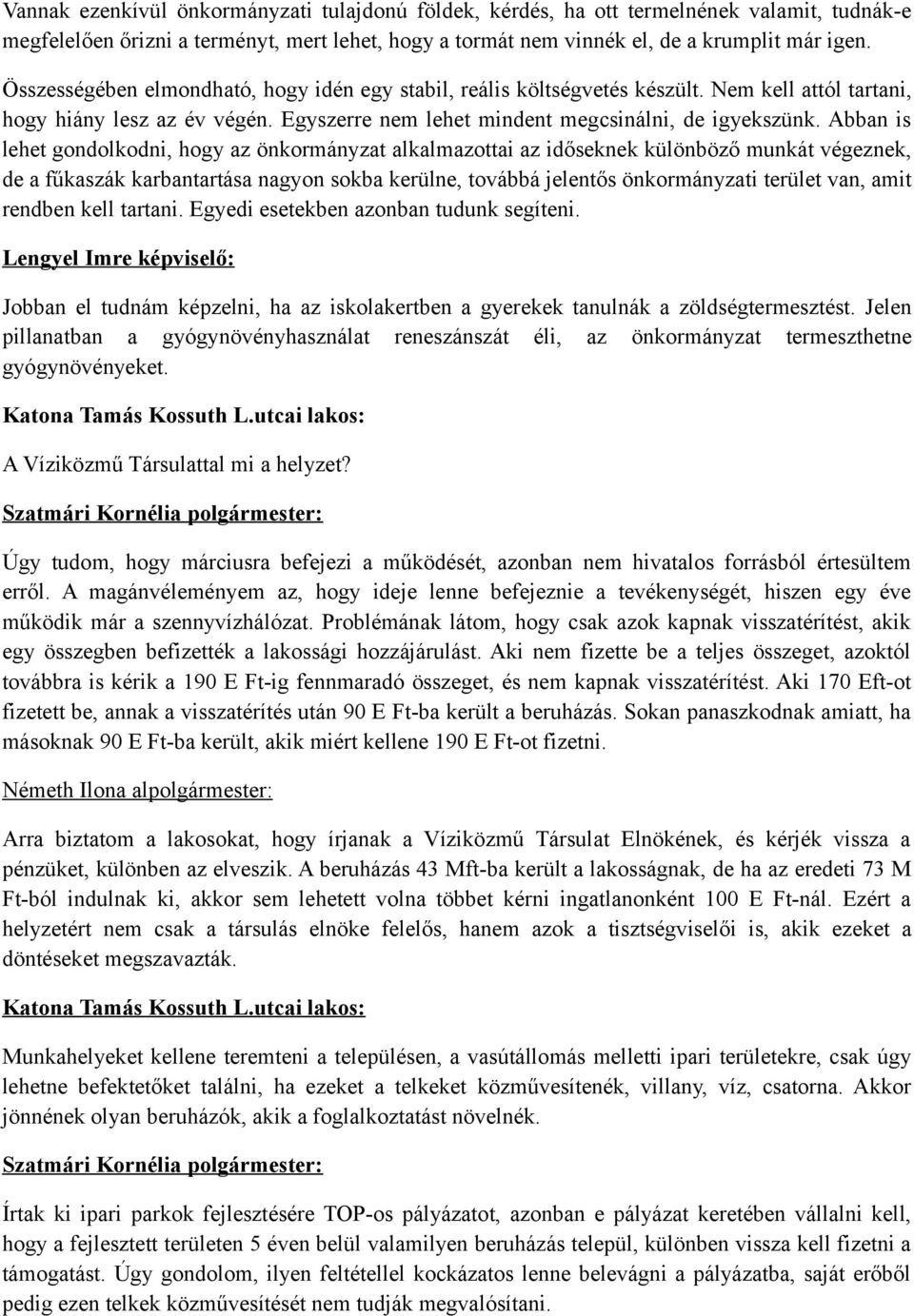 Abban is lehet gondolkodni, hogy az önkormányzat alkalmazottai az időseknek különböző munkát végeznek, de a fűkaszák karbantartása nagyon sokba kerülne, továbbá jelentős önkormányzati terület van,