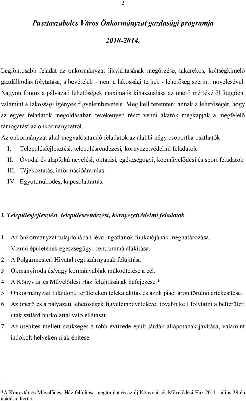 Nagyon fontos a pályázati lehetőségek maximális kihasználása az önerő mértékétől függően, valamint a lakossági igények figyelembevétele.