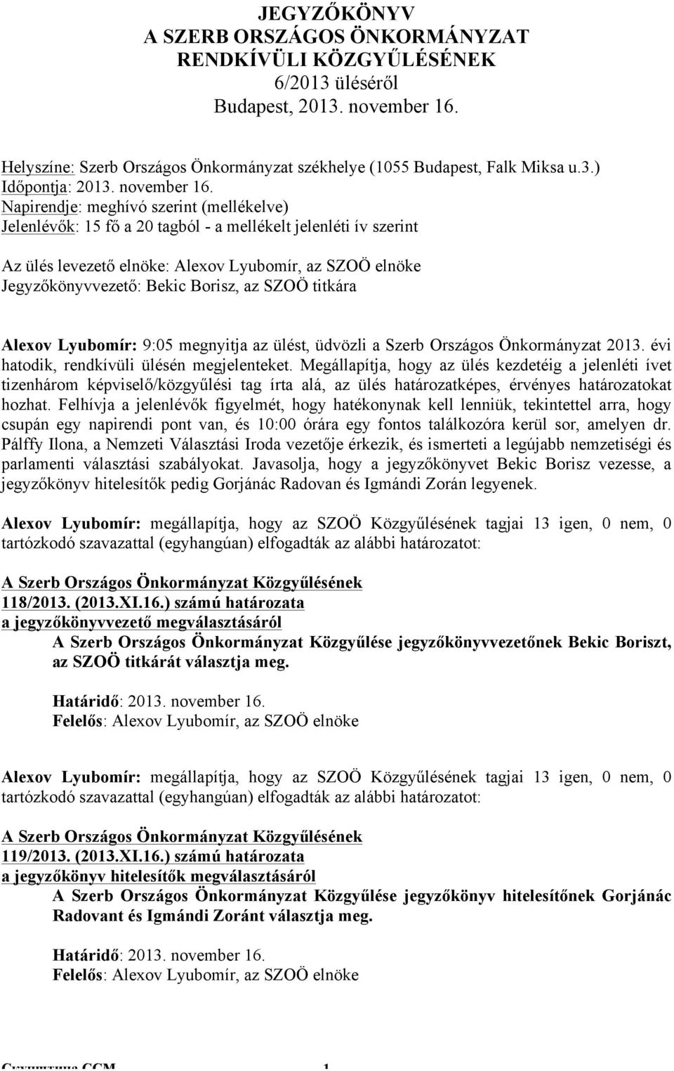 Napirendje: meghívó szerint (mellékelve) Jelenlévők: 15 fő a 20 tagból - a mellékelt jelenléti ív szerint Az ülés levezető elnöke: Alexov Lyubomír, az SZOÖ elnöke Jegyzőkönyvvezető: Bekic Borisz, az