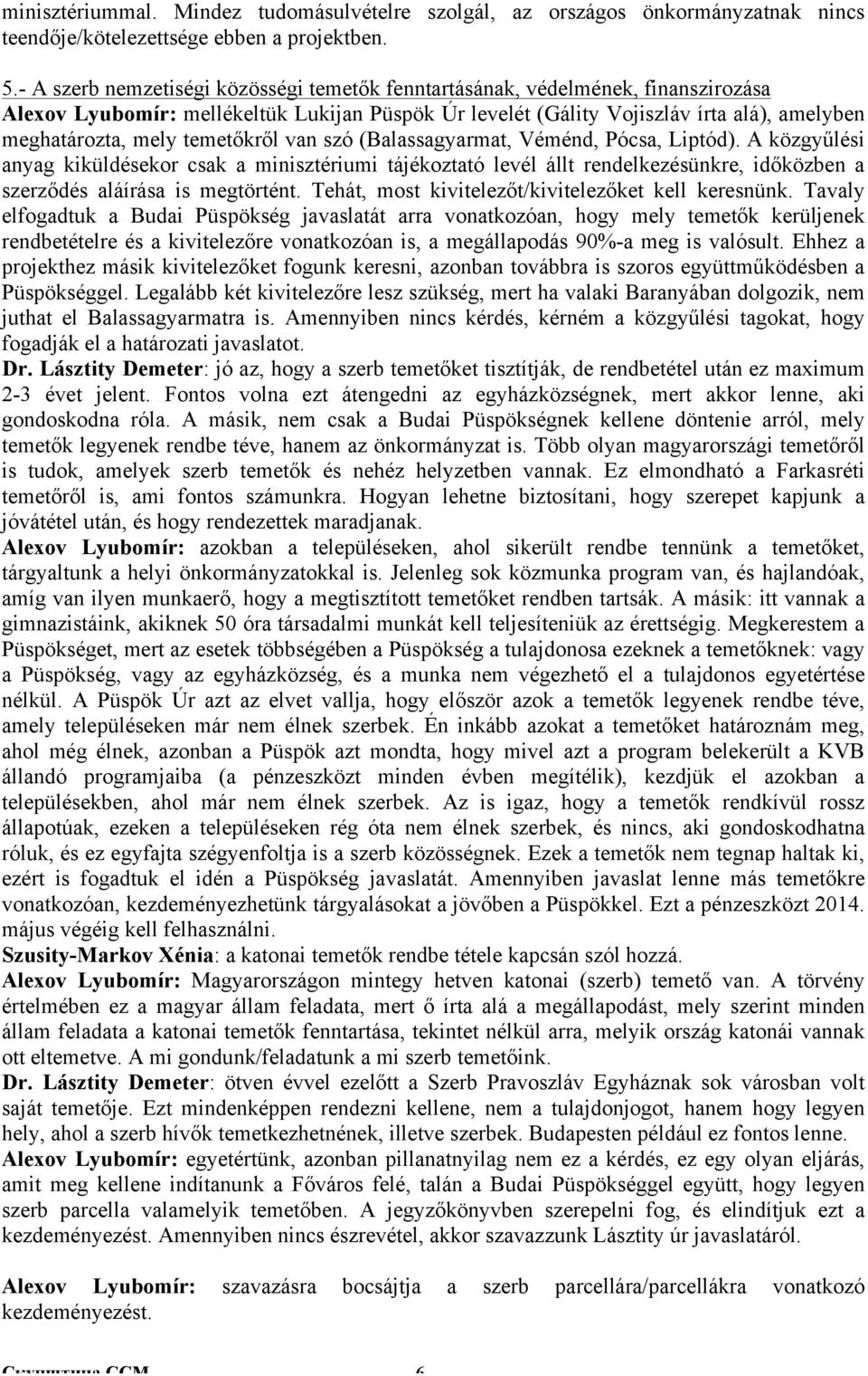 temetőkről van szó (Balassagyarmat, Véménd, Pócsa, Liptód). A közgyűlési anyag kiküldésekor csak a minisztériumi tájékoztató levél állt rendelkezésünkre, időközben a szerződés aláírása is megtörtént.