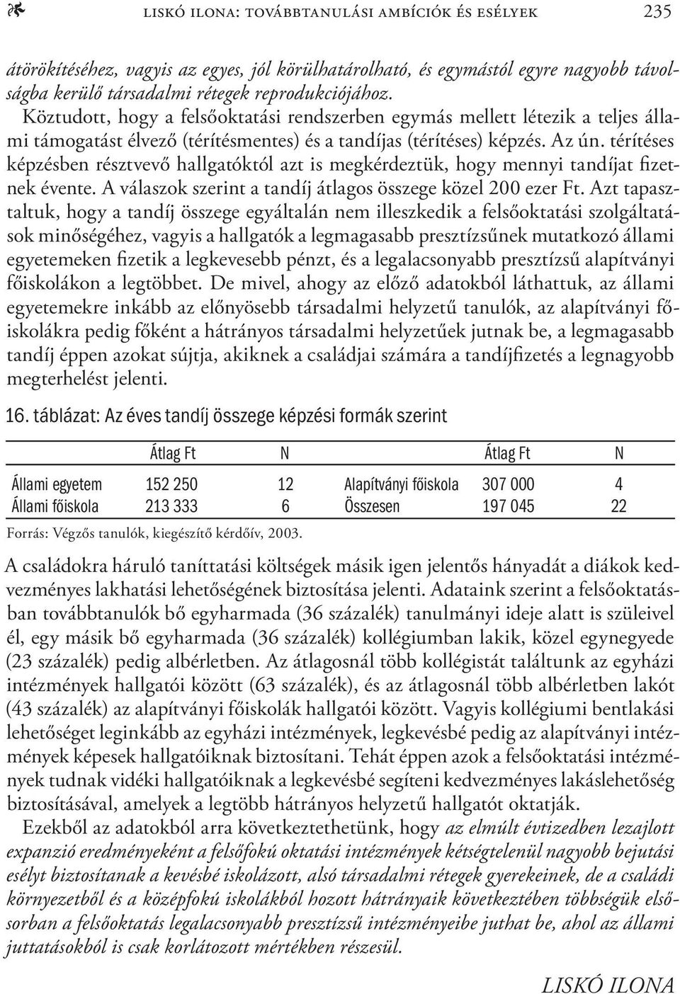 térítéses képzésben résztvevő hallgatóktól azt is megkérdeztük, hogy mennyi tandíjat fizetnek évente. A válaszok szerint a tandíj átlagos összege közel 200 ezer Ft.