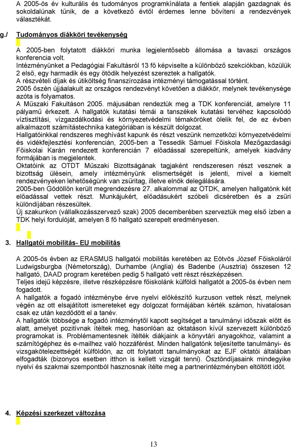 / Tudományos diákköri tevékenység A 2005-ben folytatott diákköri munka legjelentősebb állomása a tavaszi országos konferencia volt.