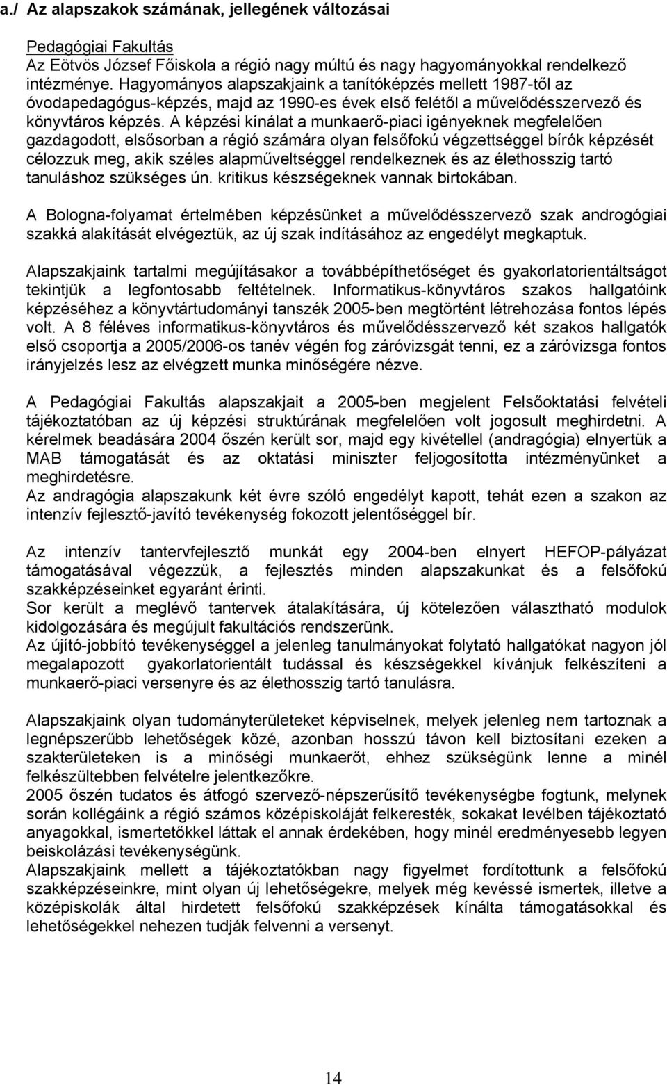 A képzési kínálat a munkaerő-piaci igényeknek megfelelően gazdagodott, elsősorban a régió számára olyan felsőfokú végzettséggel bírók képzését célozzuk meg, akik széles alapműveltséggel rendelkeznek