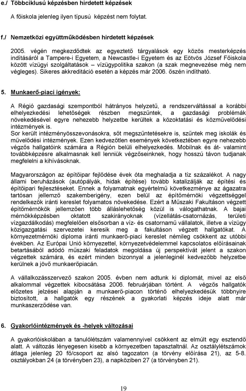 szakon (a szak megnevezése még nem végleges). Sikeres akkreditáció esetén a képzés már 2006. őszén indítható. 5.