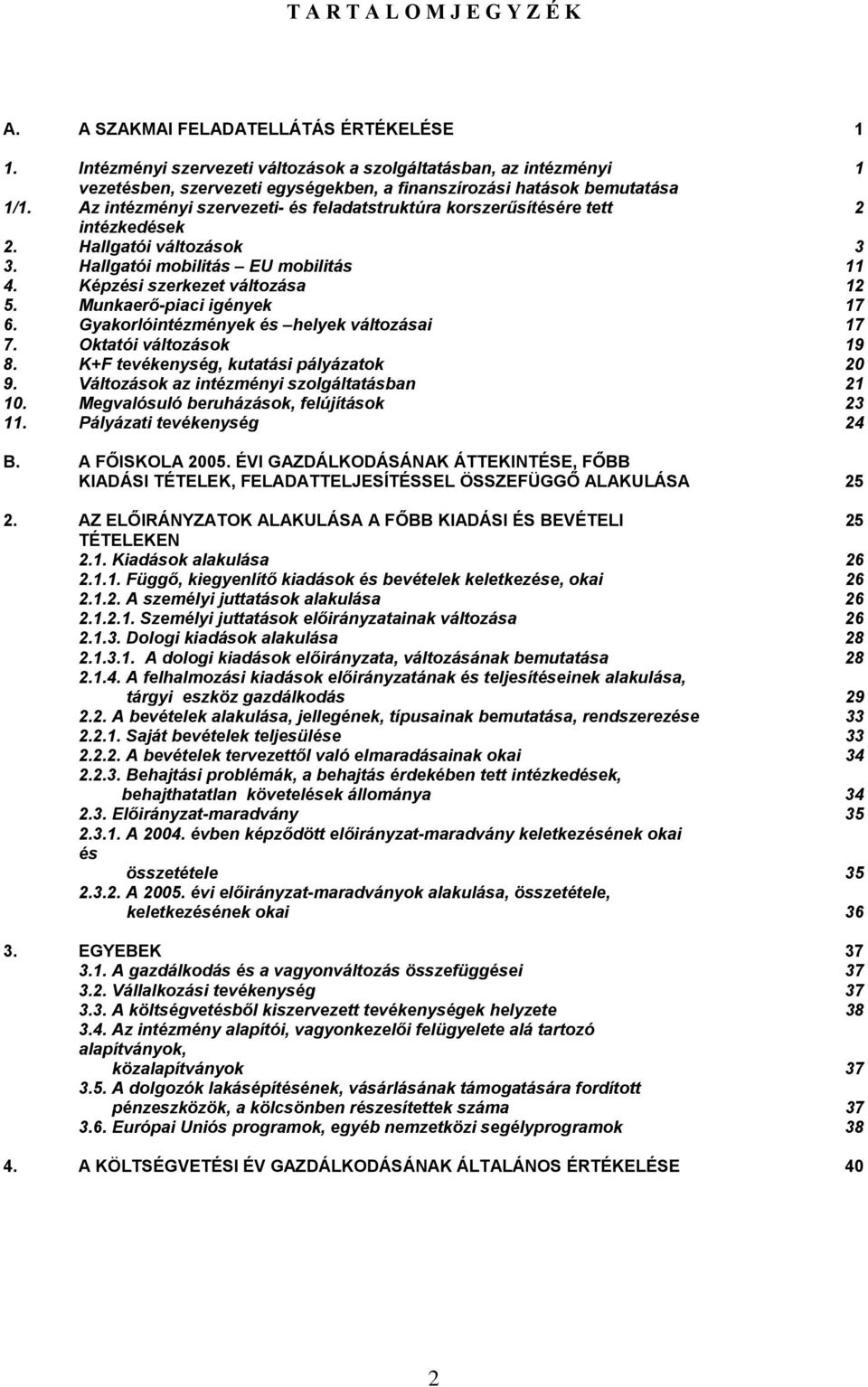 Az intézményi szervezeti- és feladatstruktúra korszerűsítésére tett 2 intézkedések 2. Hallgatói változások 3 3. Hallgatói mobilitás EU mobilitás 11 4. Képzési szerkezet változása 12 5.