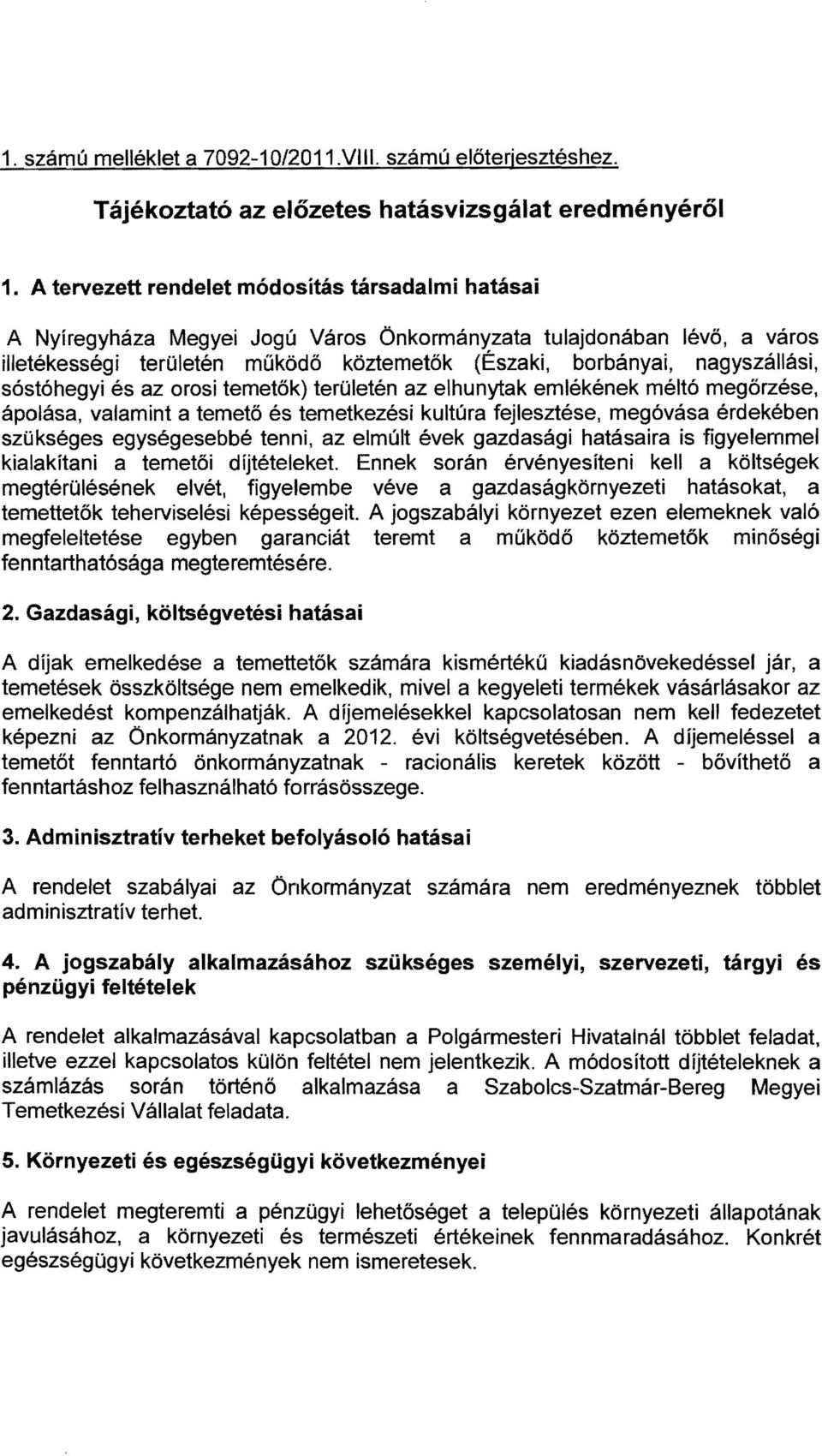 sóstóhegy és az oros temetők) területén az elhunytak emlékének méltó megőrzése, ápolása, valamnt a temető és temetkezés kultúra fejlesztése, megóvása érdekében szükséges egységesebbé tenn, az elmúlt