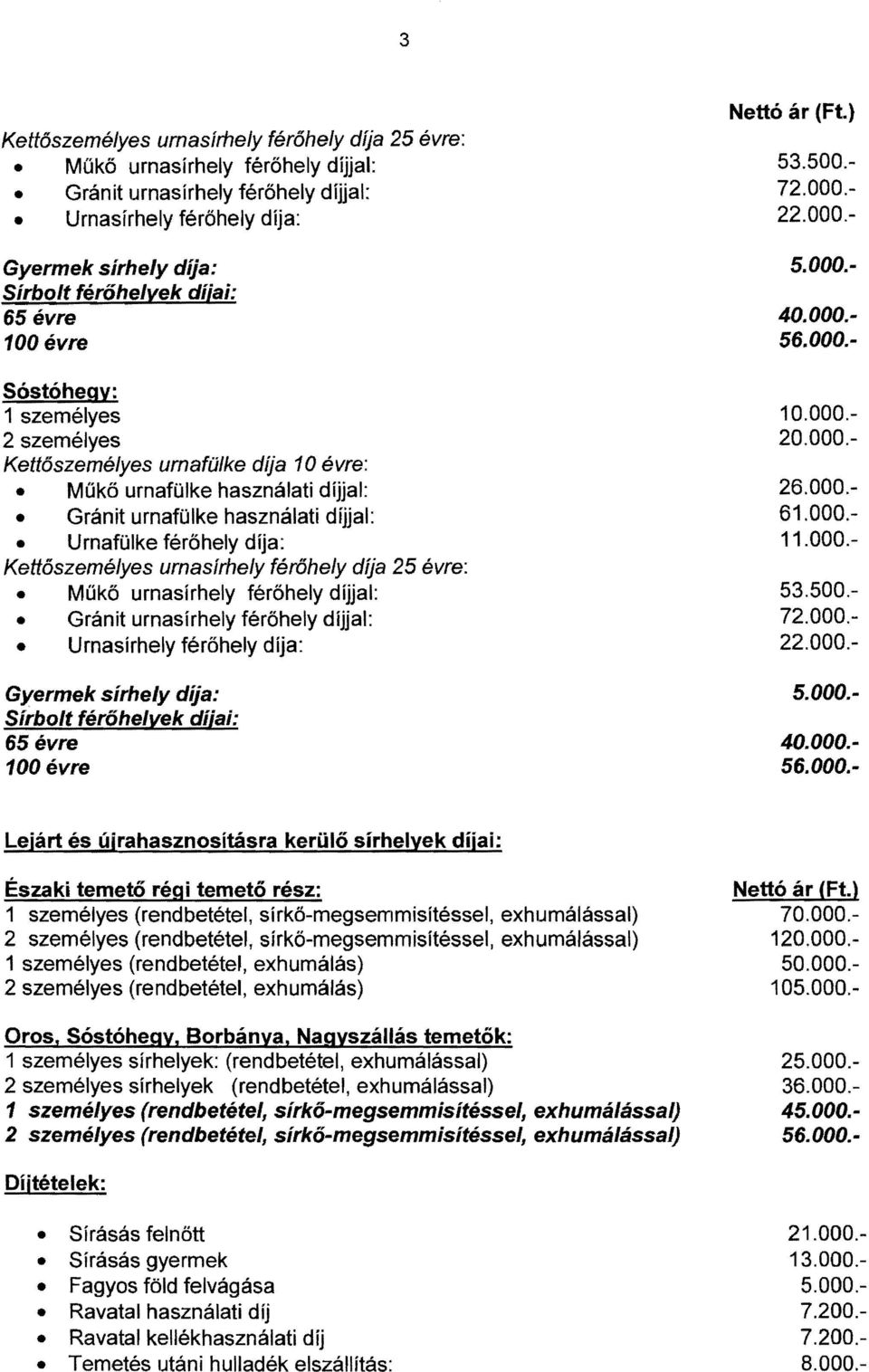 férőhely díja 25 évre: Műkő urnasírhely férőhely dílal: Gránt urnasírhely férőhely dílal: Urnasírhely férőhely díja: Gyermek sírhely díja: Sírbolt férőhelyek díja: 65 évre 100 évre Nettó ár (Ft.) 53.