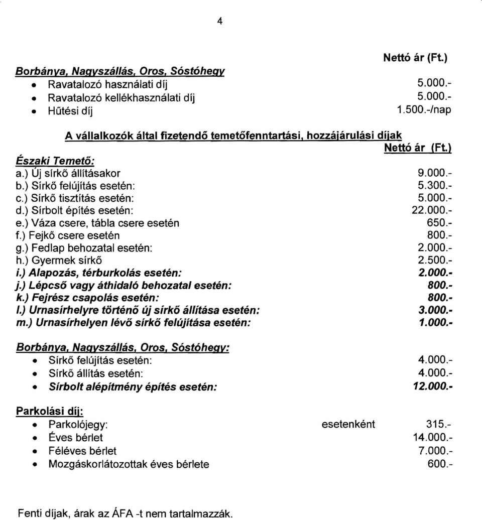 fzetendő temetőfenntartás, hozzájárulás díjak Nettó ár (Ft.) Észak Temető: a.) Új sírkő állításakor 9.000. b.) Sírkő felújítás esetén: 5.300. c.) Sírkő tsztítás esetén: 5.000. d.) Sírbolt építés esetén: 22.