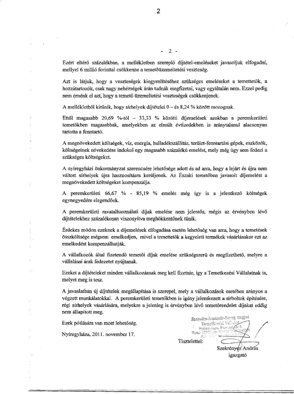 Ezzel pedg nem érnénk el azt, hogy a temető üzemeltetés veszteségek csökkenjenek. A mellékletből ktűnk, hogy sírhelyek díjtétele O - és 8,24 % között mozognak.