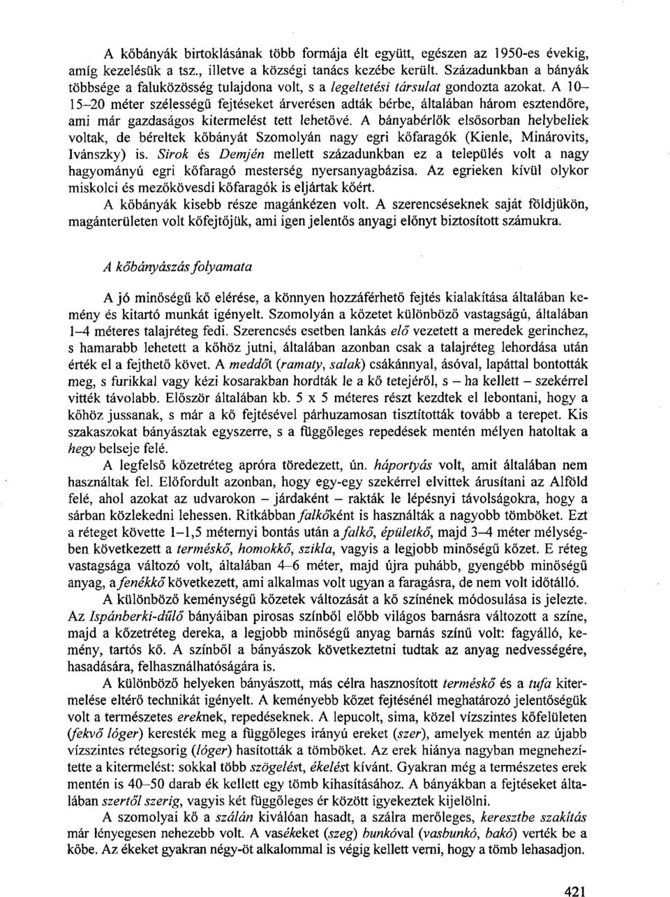 A 10-15-20 méter szélességű fejtéseket árverésen adták bérbe, általában három esztendőre, ami már gazdaságos kitermelést tett lehetővé.