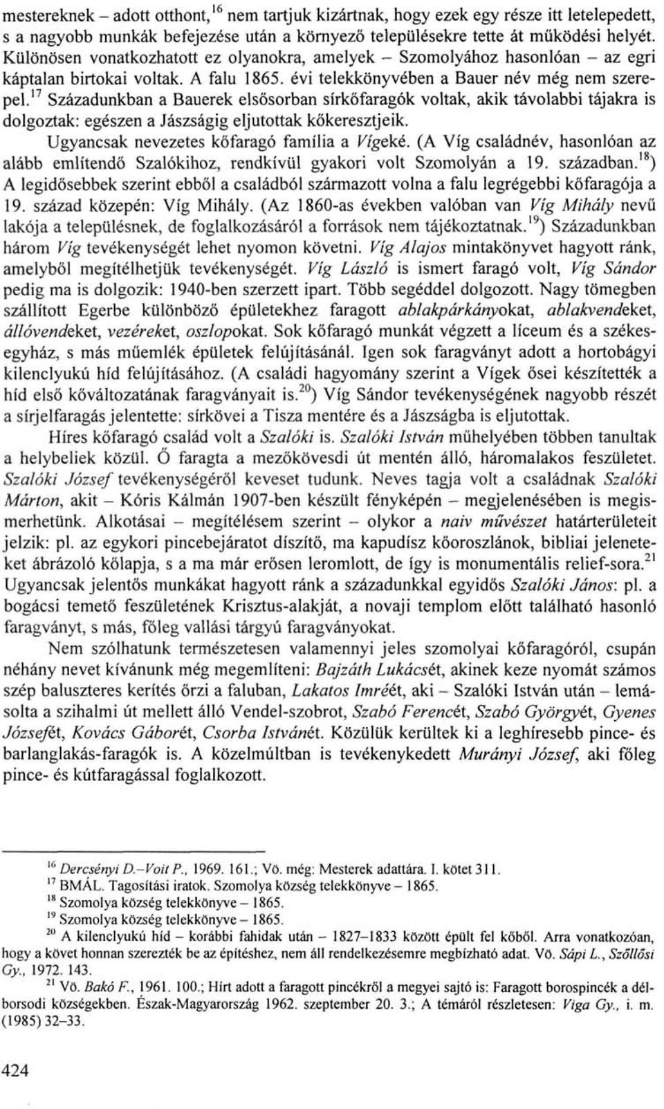 17 Századunkban a Bauerek elsősorban sírkőfaragók voltak, akik távolabbi tájakra is dolgoztak: egészen a Jászságig eljutottak kőkeresztjeik. Ugyancsak nevezetes kőfaragó família a Vígeké.