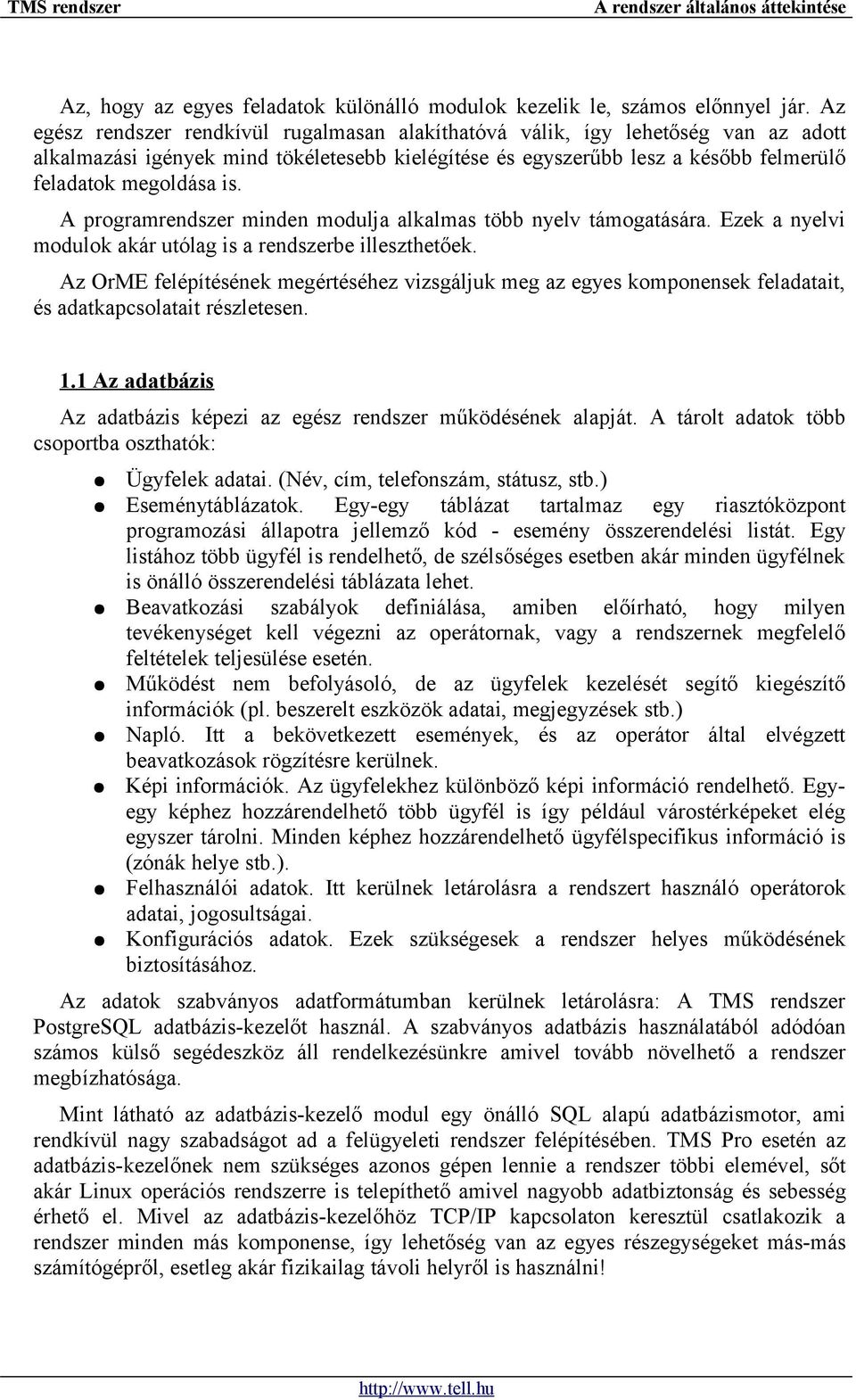 A programrendszer minden modulja alkalmas több nyelv támogatására. Ezek a nyelvi modulok akár utólag is a rendszerbe illeszthetőek.