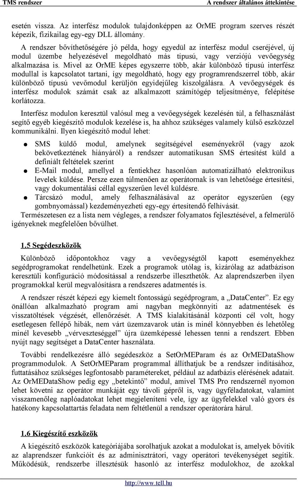 Mivel az OrME képes egyszerre több, akár különböző típusú interfész modullal is kapcsolatot tartani, így megoldható, hogy egy programrendszerrel több, akár különböző típusú vevőmodul kerüljön