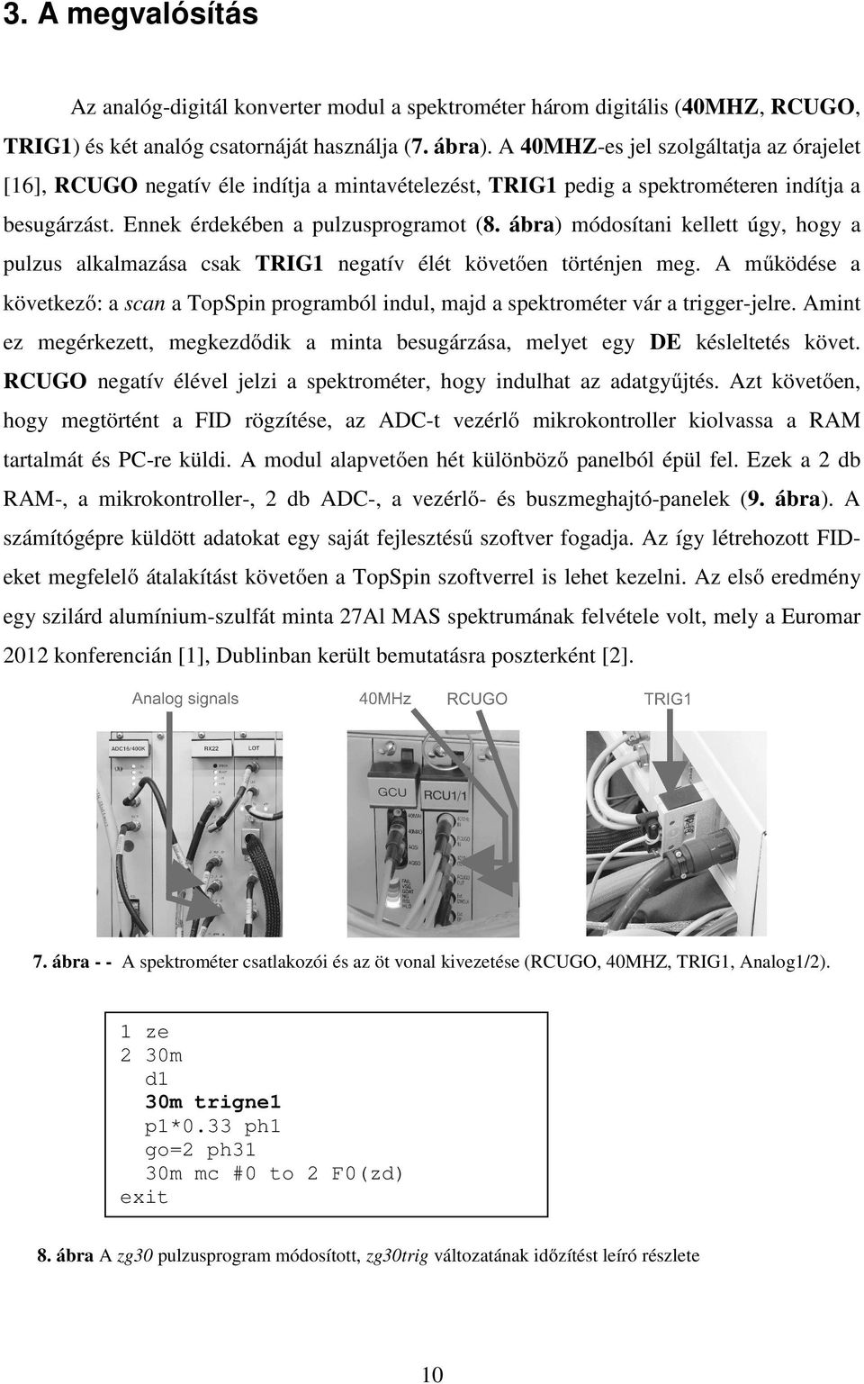 ábra) módosítani kellett úgy, hogy a pulzus alkalmazása csak TRIG1 negatív élét követően történjen meg.