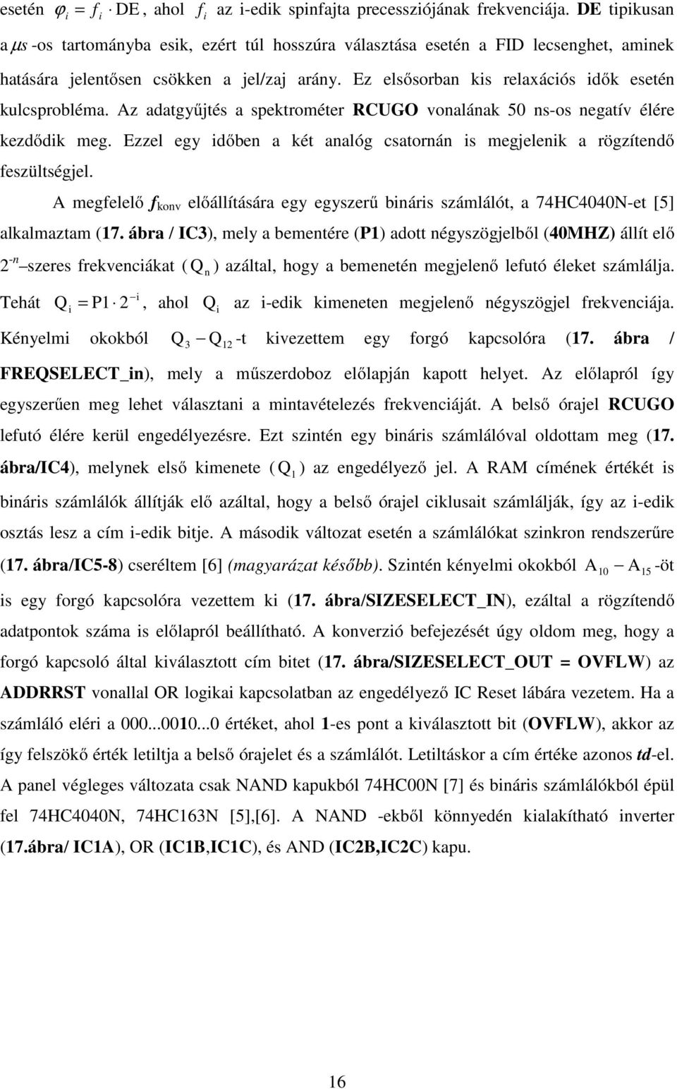 Ez elsősorban kis relaxációs idők esetén kulcsprobléma. Az adatgyűjtés a spektrométer RCUGO vonalának 50 ns-os negatív élére kezdődik meg.