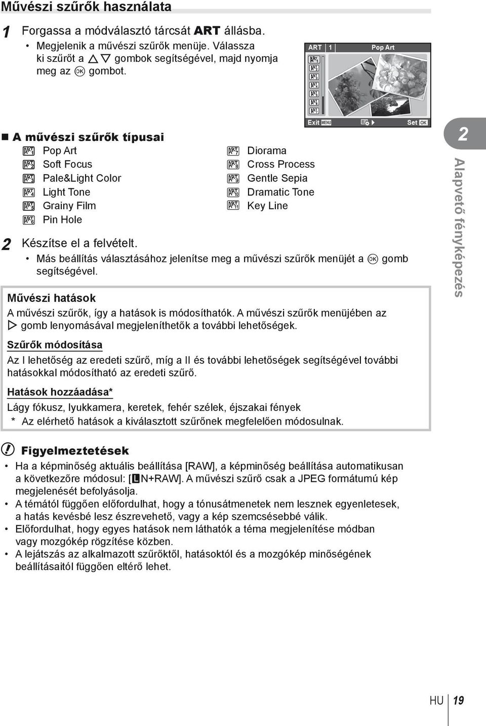 Készítse el a felvételt. Más beállítás választásához jelenítse meg a művészi szűrők menüjét a Q gomb segítségével. Művészi hatások A művészi szűrők, így a hatások is módosíthatók.