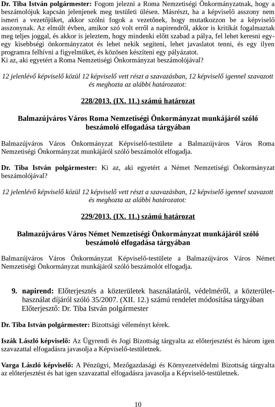 Az elmúlt évben, amikor szó volt erről a napirendről, akkor is kritikát fogalmaztak meg teljes joggal, és akkor is jeleztem, hogy mindenki előtt szabad a pálya, fel lehet keresni egyegy kisebbségi