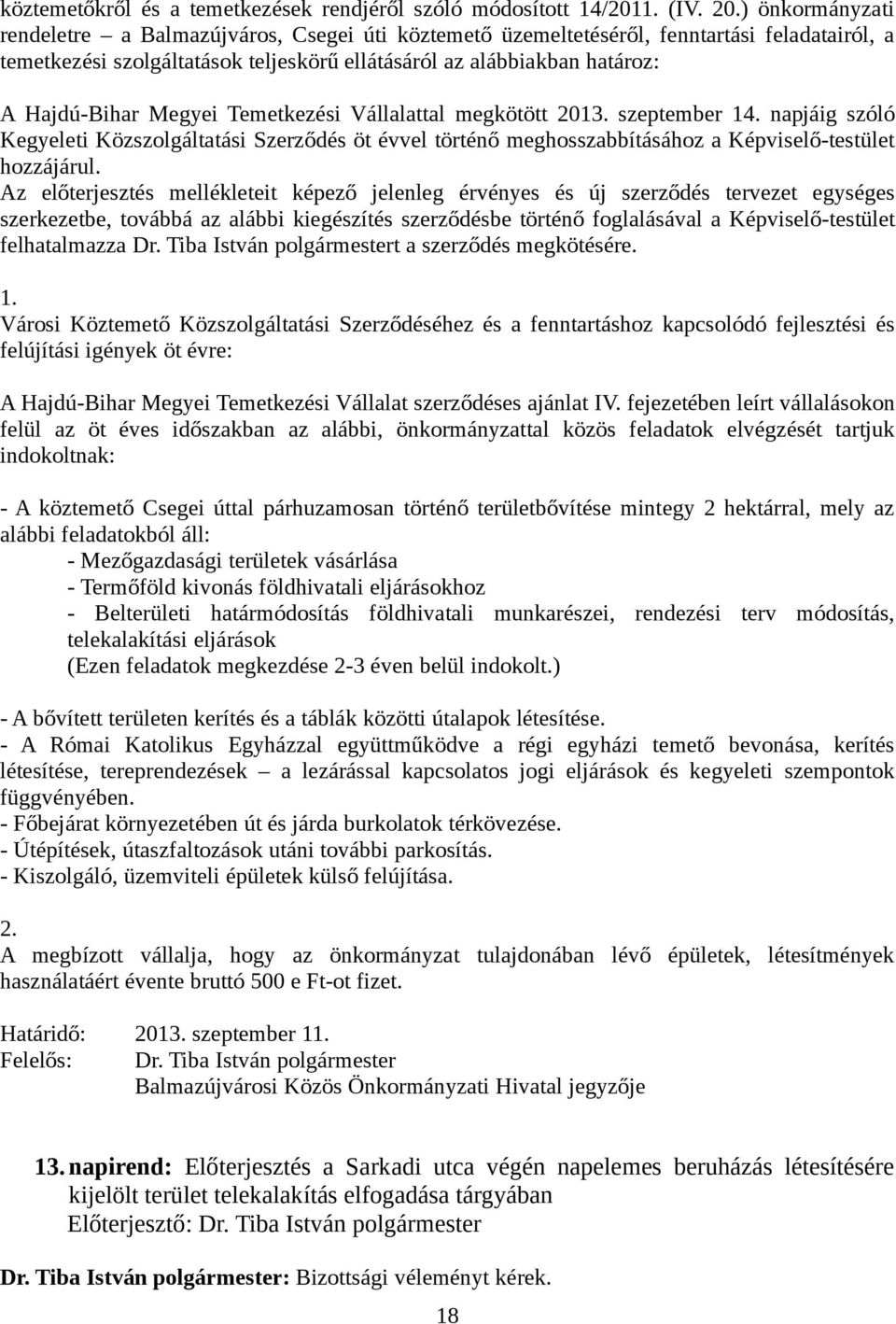 Megyei Temetkezési Vállalattal megkötött 2013. szeptember 14. napjáig szóló Kegyeleti Közszolgáltatási Szerződés öt évvel történő meghosszabbításához a Képviselő-testület hozzájárul.