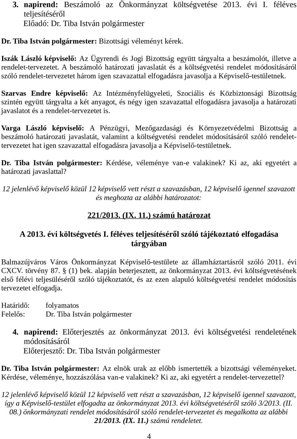 A beszámoló határozati javaslatát és a költségvetési rendelet módosításáról szóló rendelet-tervezetet három igen szavazattal elfogadásra javasolja a Képviselő-testületnek.