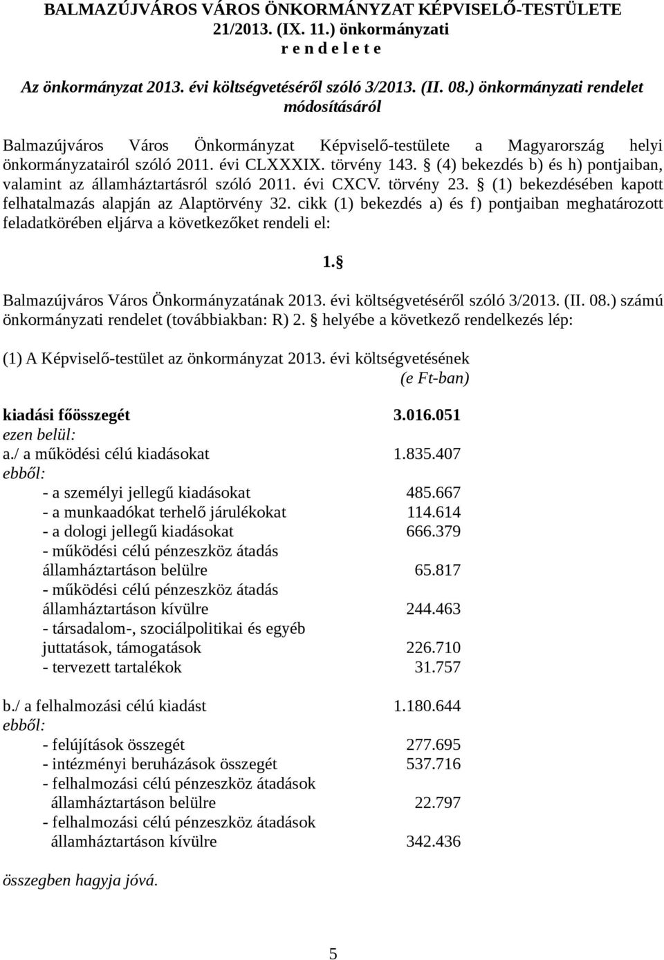 (4) bekezdés b) és h) pontjaiban, valamint az államháztartásról szóló 2011. évi CXCV. törvény 23. (1) bekezdésében kapott felhatalmazás alapján az Alaptörvény 32.