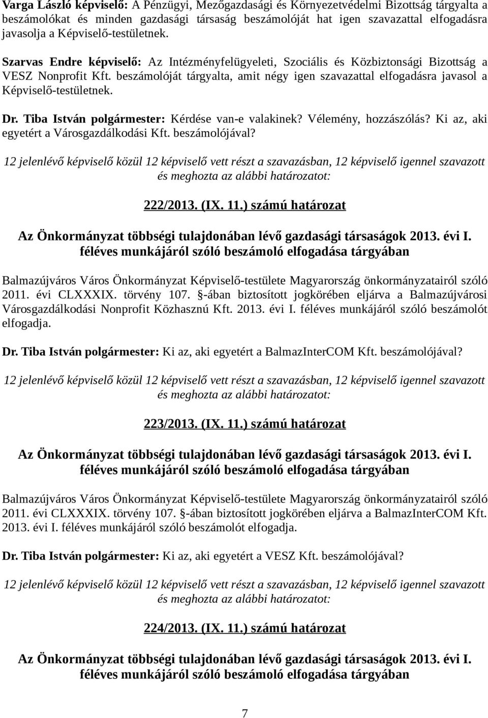 beszámolóját tárgyalta, amit négy igen szavazattal elfogadásra javasol a Képviselő-testületnek. Dr. Tiba István polgármester: Kérdése van-e valakinek? Vélemény, hozzászólás?