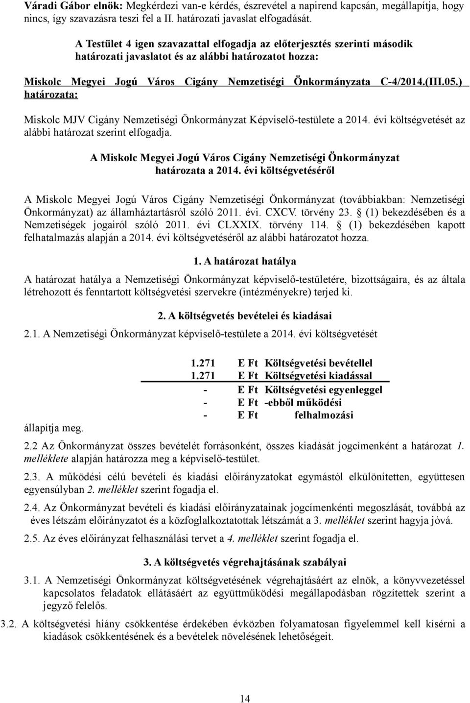 (III.05.) határozata: Miskolc MJV Cigány Nemzetiségi Önkormányzat Képviselő-testülete a 2014. évi költségvetését az alábbi határozat szerint elfogadja.