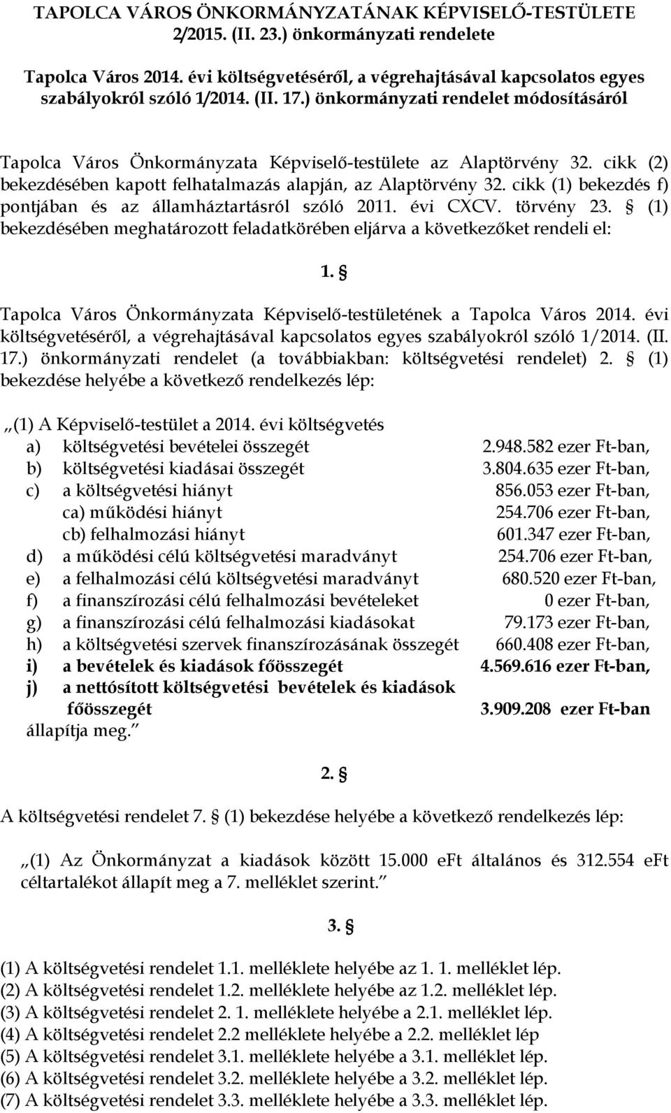 cikk (1) bekezdés f) pontjában és az államháztartásról szóló 2011. évi CXCV. törvény 23. (1) bekezdésében meghatározott feladatkörében eljárva a következőket rendeli el: 1.