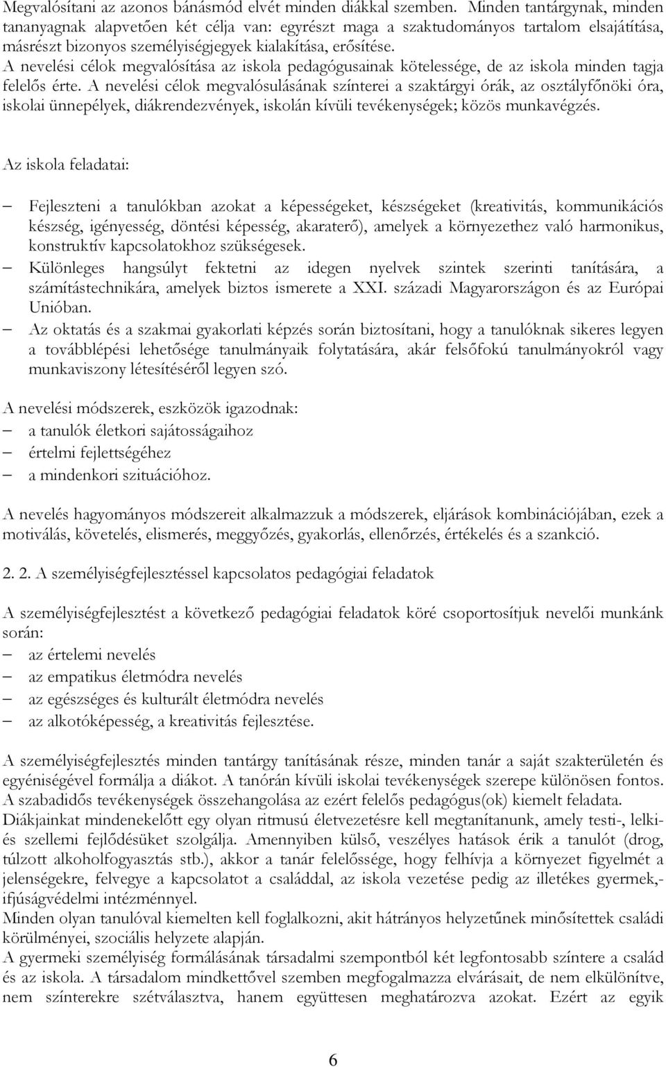 A nevelési célok megvalósítása az iskola pedagógusainak kötelessége, de az iskola minden tagja felelıs érte.