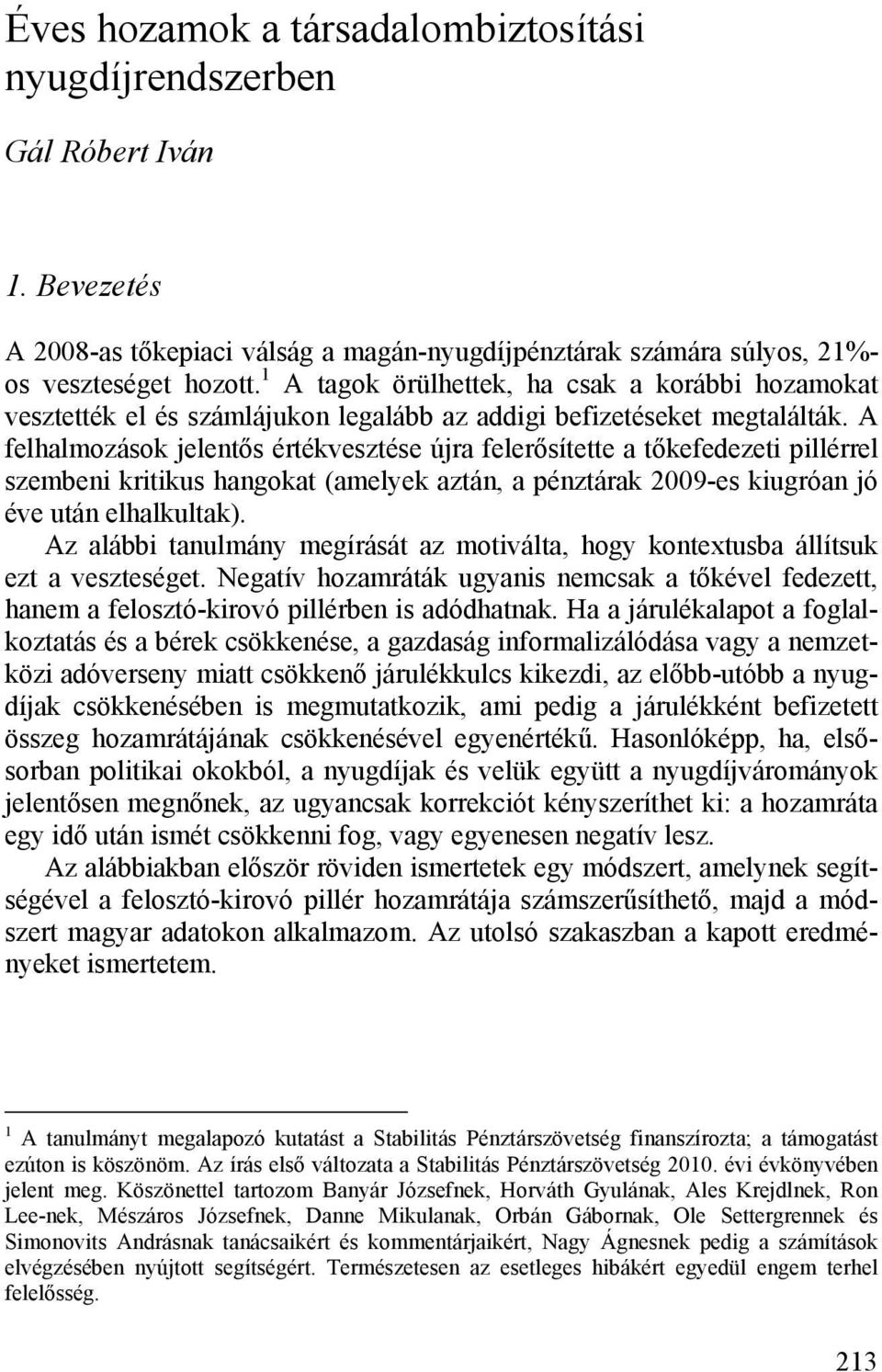 A felhalmozások jelentős értékvesztése újra felerősítette a tőkefedezeti pillérrel szembeni kritikus hangokat (amelyek aztán, a pénztárak 2009-es kiugróan jó éve után elhalkultak).