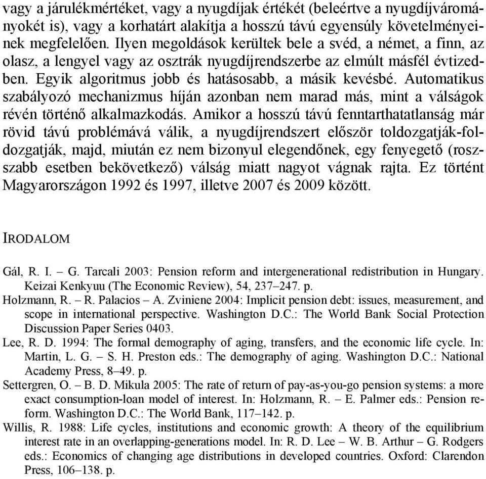 Automatikus szabályozó mechanizmus híján azonban nem marad más, mint a válságok révén történő alkalmazkodás.