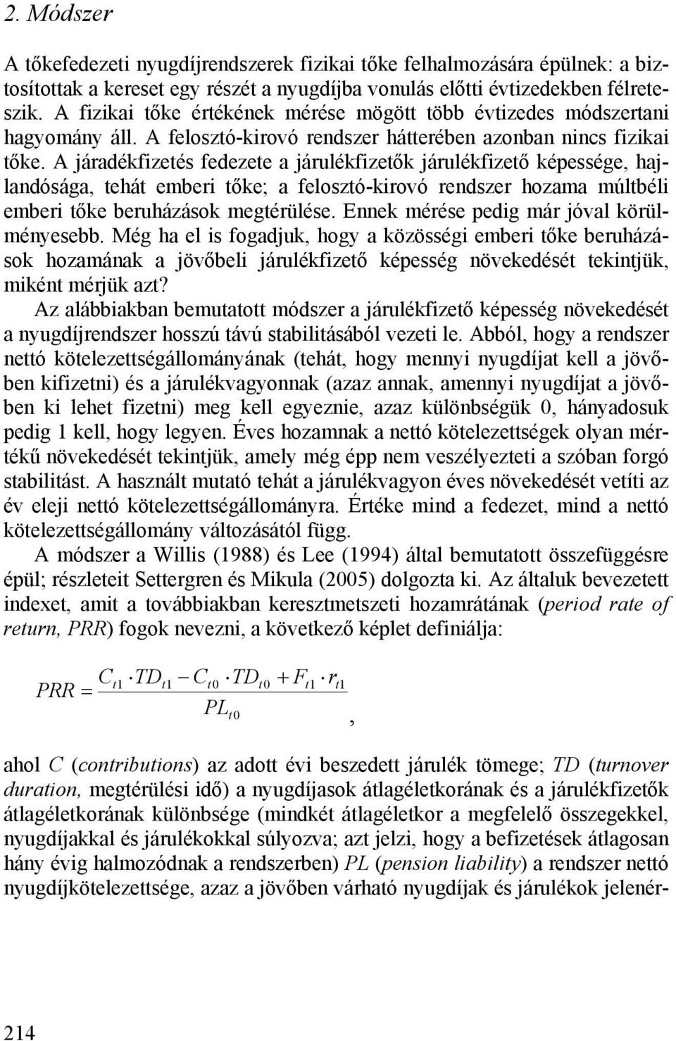 A járadékfizetés fedezete a járulékfizetők járulékfizető képessége, hajlandósága, tehát emberi tőke; a felosztó-kirovó rendszer hozama múltbéli emberi tőke beruházások megtérülése.