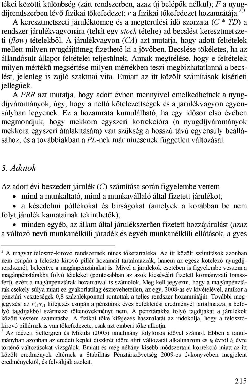 A járulékvagyon (CA) azt mutatja, hogy adott feltételek mellett milyen nyugdíjtömeg fizethető ki a jövőben. Becslése tökéletes, ha az állandósult állapot feltételei teljesülnek.